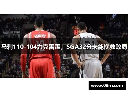 马刺110-104力克雷霆，SGA32分未能挽救败局
